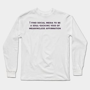 I find social media to be a soul sucking void of meaningless affirmation Wednesday quote Long Sleeve T-Shirt